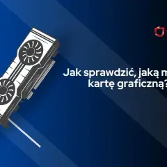 Graficzna karta komputerowa i tekst "Jak sprawdzić, jaką ma się kartę graficzną?".